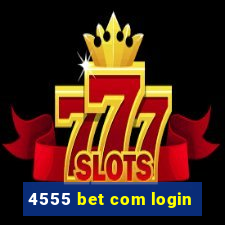 4555 bet com login